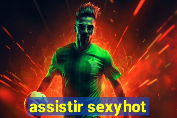 assistir sexyhot